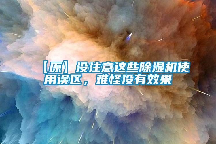 【原】没注意这些除湿机使用误区,难怪没有效果