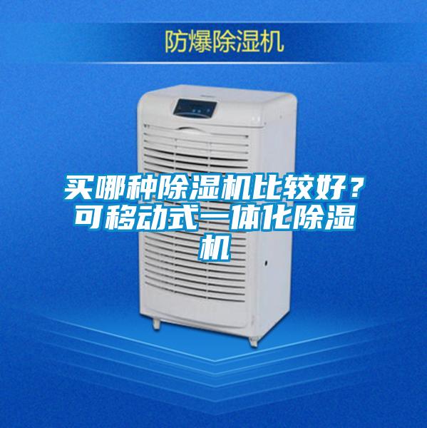 买哪种除湿机比较好?可移动式一体化除湿机