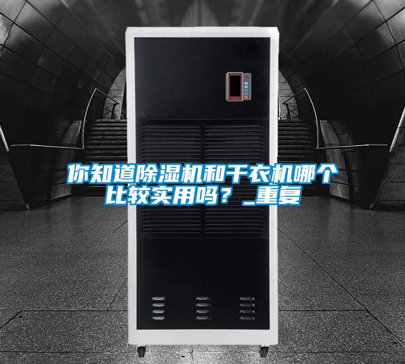 你知道除湿机和干衣机哪个比较实用吗?_重复