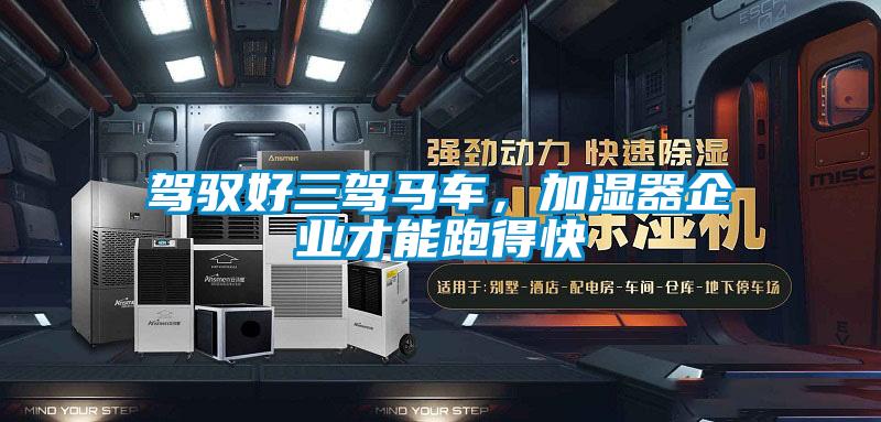 驾驭好三驾马车,加湿器企业才能跑得快