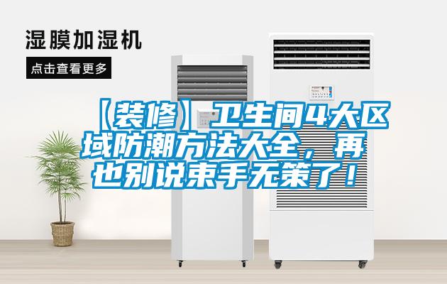 【装修】卫生间4大区域防潮方法大全,再也别说束手无策了!
