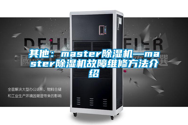 其他:master除湿机—master除湿机故障维修方法介绍