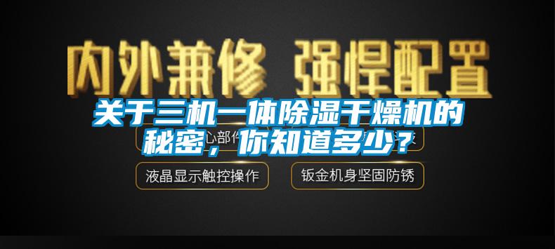 关于三机一体除湿干燥机的秘密,你知道多少?
