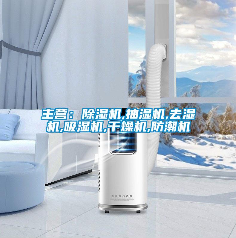 主营:除湿机,抽湿机,去湿机,吸湿机,干燥机,防潮机