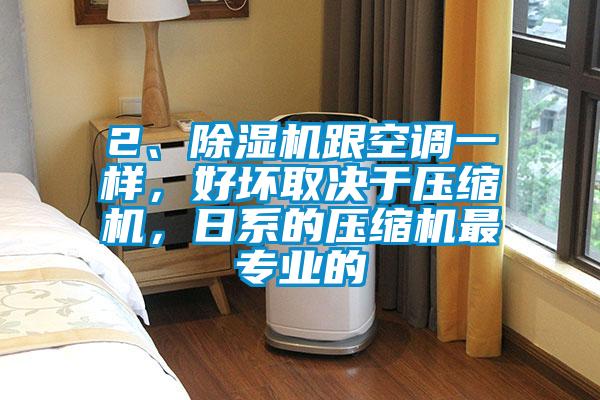 2、除湿机跟空调一样,好坏取决于压缩机,日系的压缩机最专业的