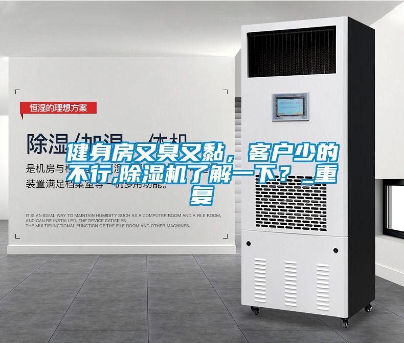 健身房又臭又黏,客户少的不行,除湿机了解一下?_重复