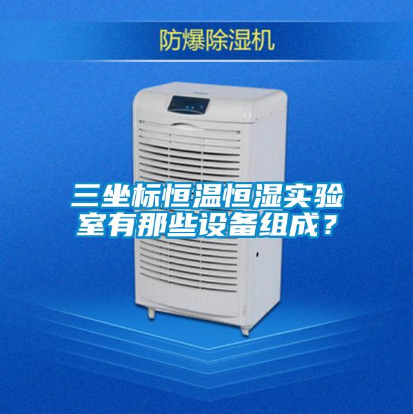 三坐标恒温恒湿实验室有那些设备组成?