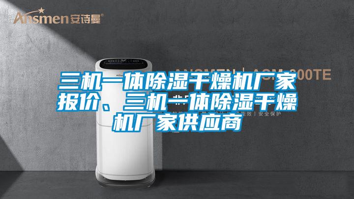 三机一体除湿干燥机厂家报价、三机一体除湿干燥机厂家供应商
