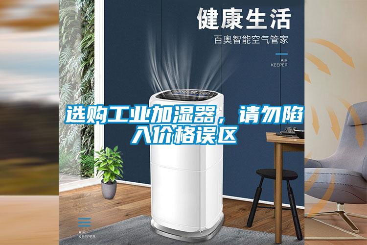 选购工业加湿器,请勿陷入价格误区