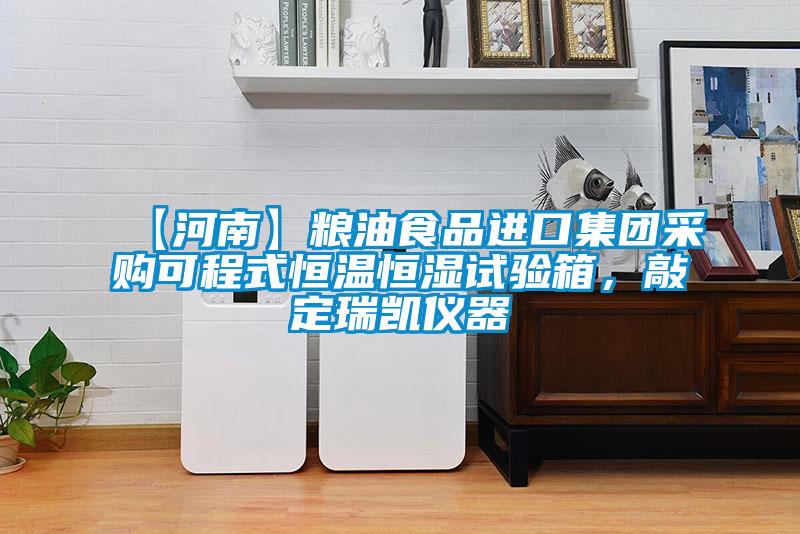 【河南】粮油食品进口集团采购可程式恒温恒湿试验箱,敲定瑞凯仪器