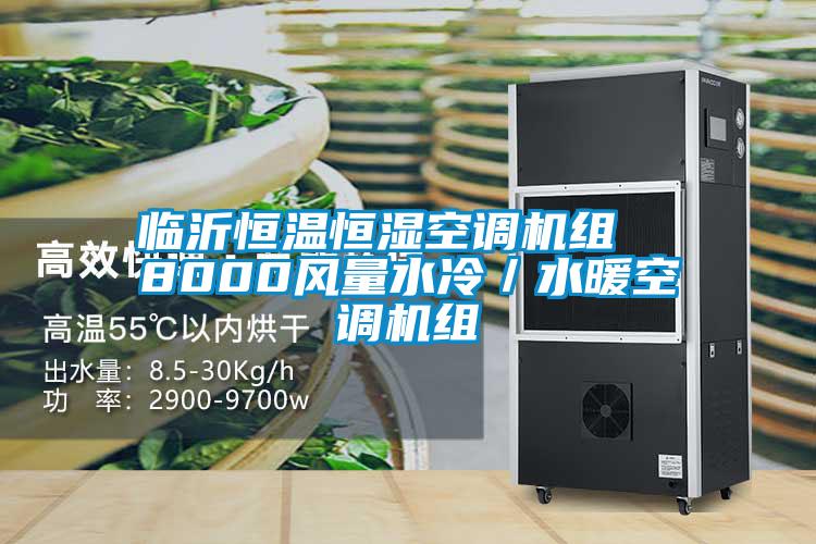 临沂恒温恒湿空调机组  8000风量水冷/水暖空调机组