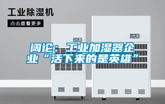 阔论:工业加湿器企业“活下来的是英雄”