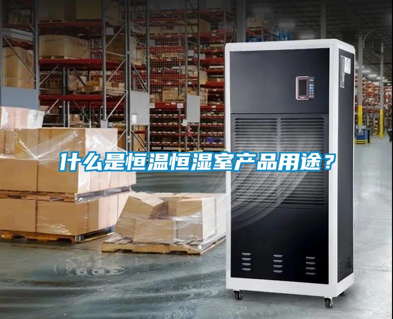 什么是恒温恒湿室产品用途?