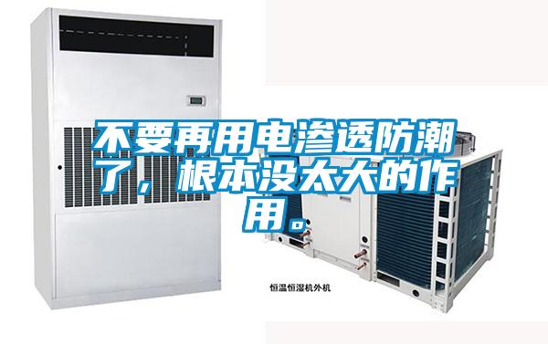 不要再用电渗透防潮了,根本没太大的作用。