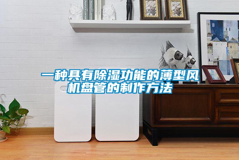 一种具有除湿功能的薄型风机盘管的制作方法