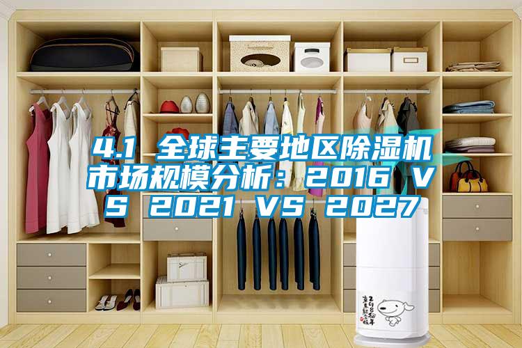4.1 全球主要地区除湿机市场规模分析:2016 VS 2021 VS 2027