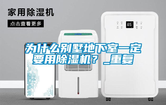 为什么别墅地下室一定要用除湿机?_重复