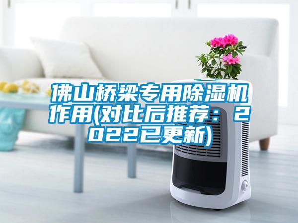 佛山桥梁专用除湿机作用(对比后推荐:2022已更新)