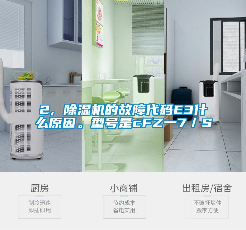 2, 除湿机的故障代码E3什么原因。型号是cFZ一7/S