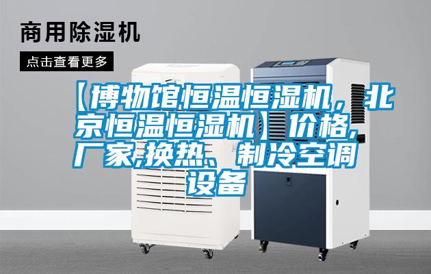 【博物馆恒温恒湿机,北京恒温恒湿机】价格,厂家,换热、制冷空调设备