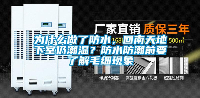 为什么做了防水,回南天地下室仍潮湿?防水防潮前要了解毛细现象