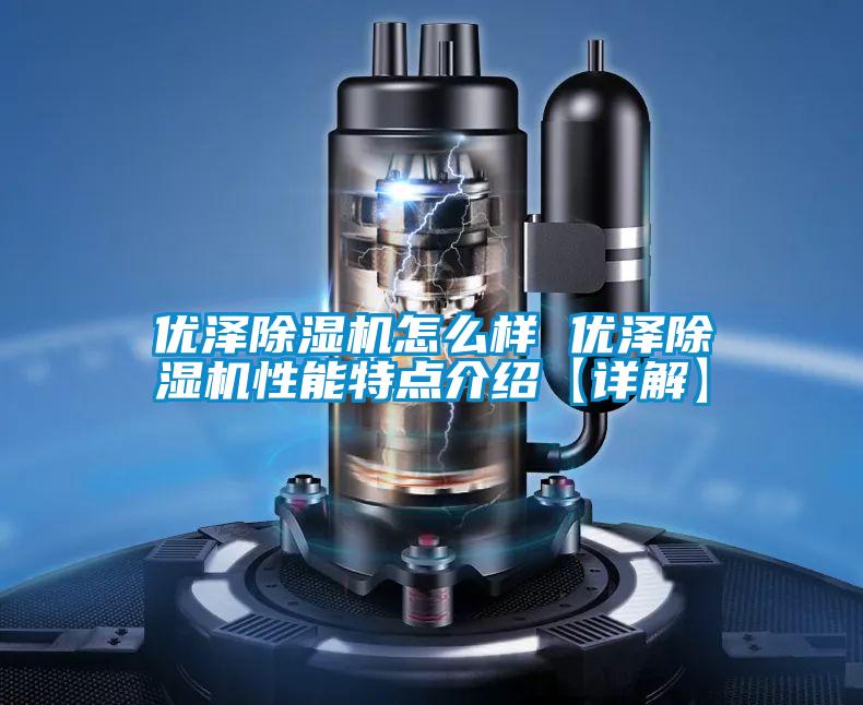 优泽除湿机怎么样 优泽除湿机性能特点介绍【详解】