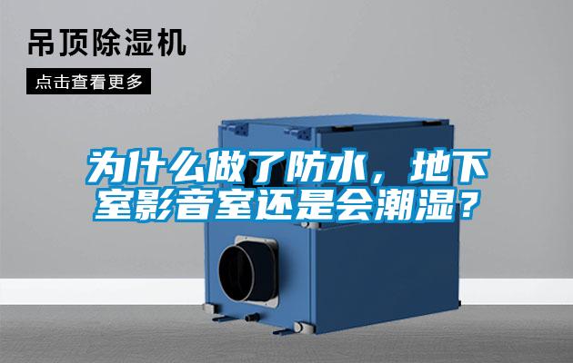 为什么做了防水,地下室影音室还是会潮湿?