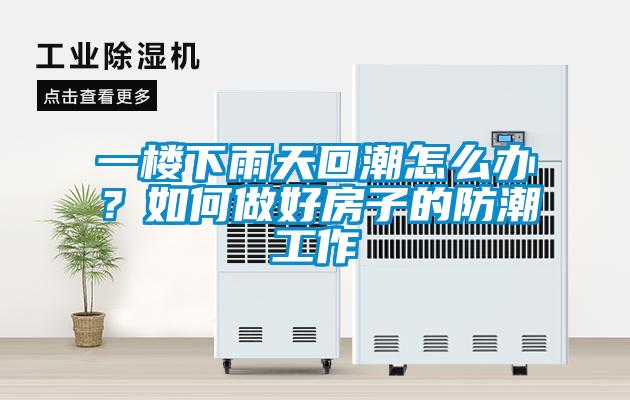 一楼下雨天回潮怎么办?如何做好房子的防潮工作