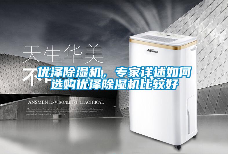优泽除湿机,专家详述如何选购优泽除湿机比较好