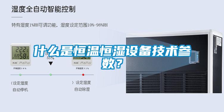 什么是恒温恒湿设备技术参数?
