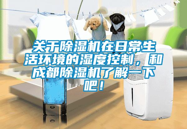 关于除湿机在日常生活环境的湿度控制,和成都除湿机了解一下吧!