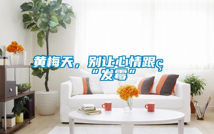 黄梅天,别让心情跟着“发霉”