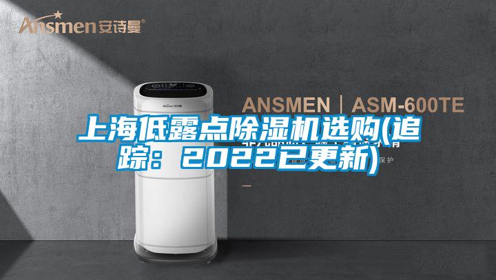 上海低露点除湿机选购(追踪:2022已更新)