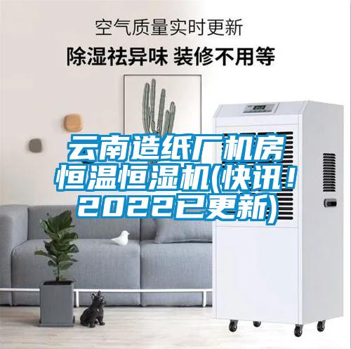 云南造纸厂机房恒温恒湿机(快讯!2022已更新)