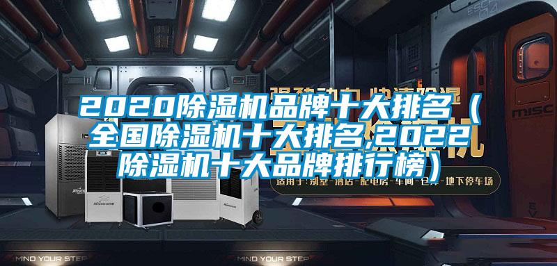 2020除湿机品牌十大排名(全国除湿机十大排名,2022除湿机十大品牌排行榜)