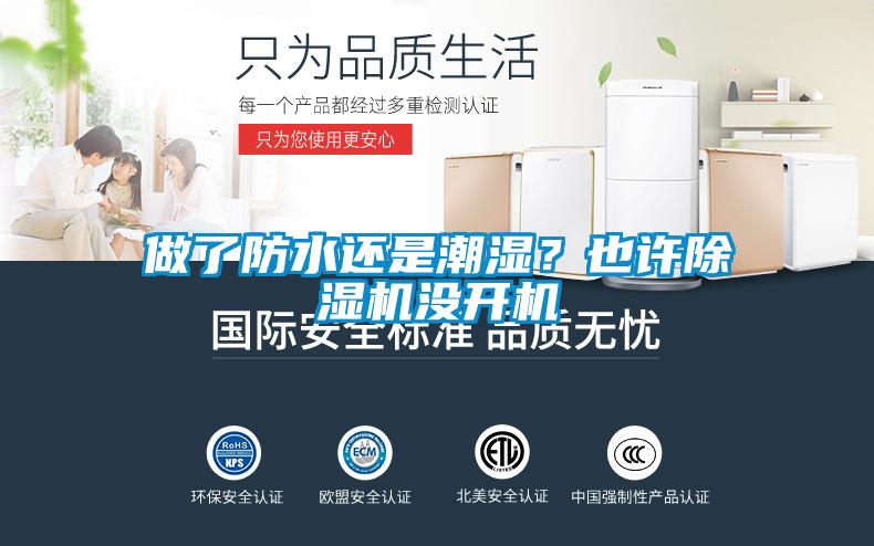 做了防水还是潮湿?也许除湿机没开机