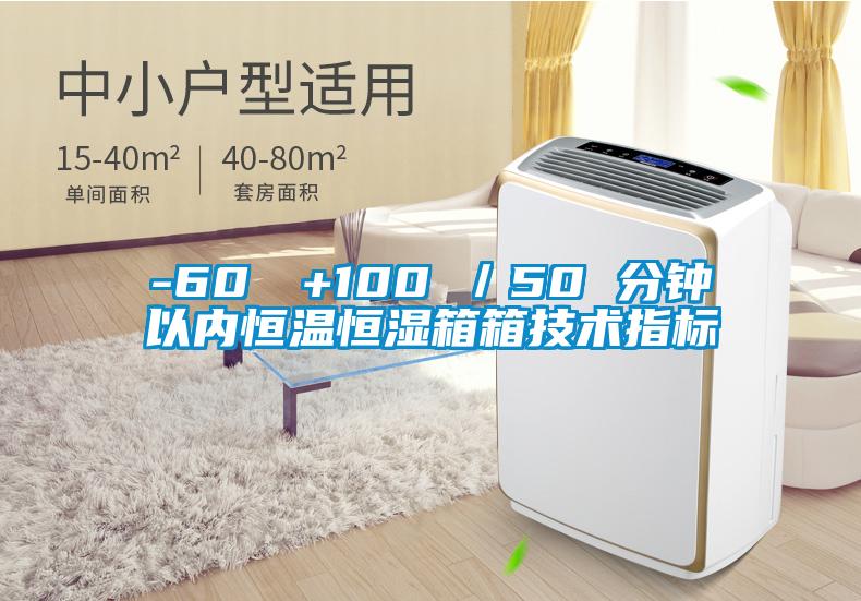 -60℃→+100℃/50 分钟以内恒温恒湿箱箱技术指标
