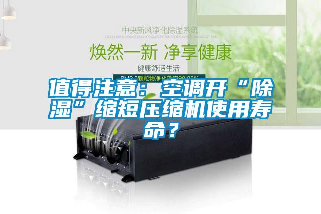 值得注意:空调开“除湿”缩短压缩机使用寿命?