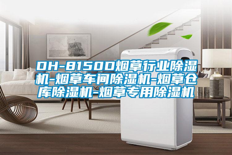 DH-8150D烟草行业除湿机-烟草车间除湿机-烟草仓库除湿机-烟草专用除湿机