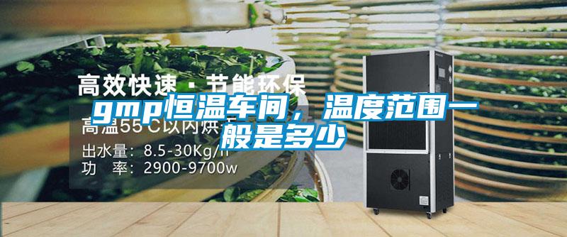 gmp恒温车间,温度范围一般是多少