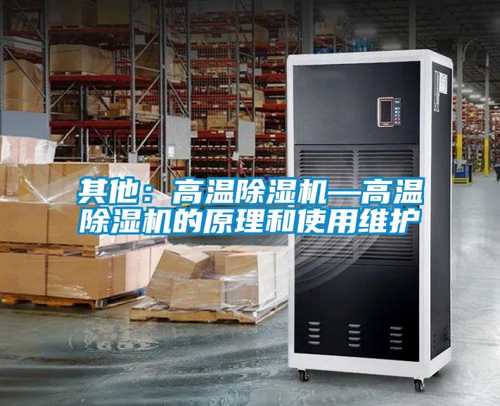 其他:高温除湿机—高温除湿机的原理和使用维护
