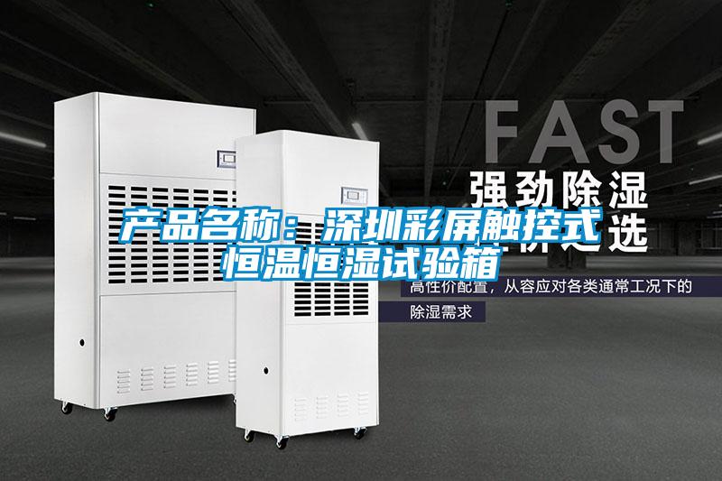产品名称:深圳彩屏触控式恒温恒湿试验箱