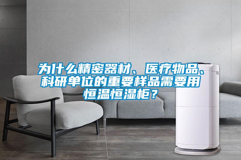 为什么精密器材、医疗物品、科研单位的重要样品需要用恒温恒湿柜?