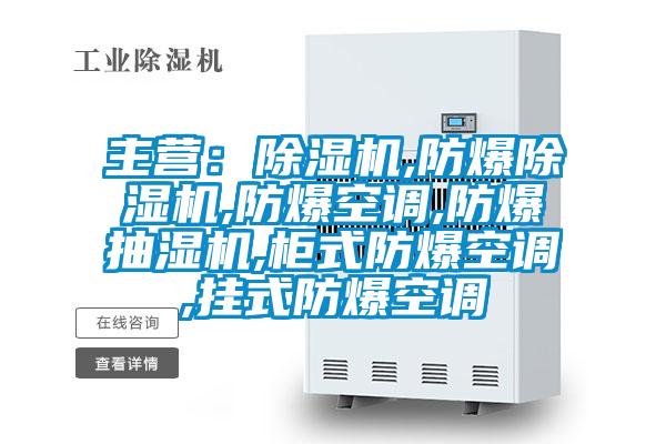 主营:除湿机,防爆除湿机,防爆空调,防爆抽湿机,柜式防爆空调,挂式防爆空调