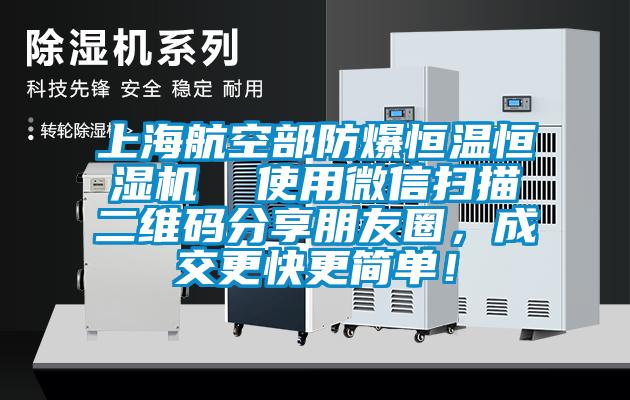 上海航空部防爆恒温恒湿机  使用微信扫描二维码分享朋友圈,成交更快更简单!