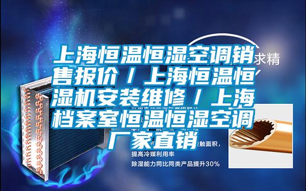 上海恒温恒湿空调销售报价/上海恒温恒湿机安装维修/上海档案室恒温恒湿空调厂家直销