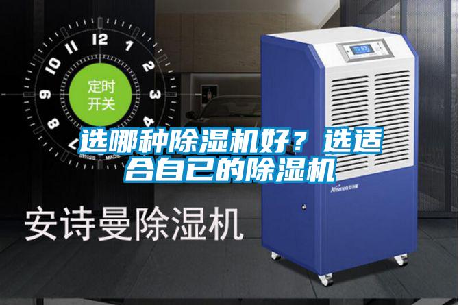 选哪种除湿机好?选适合自已的除湿机