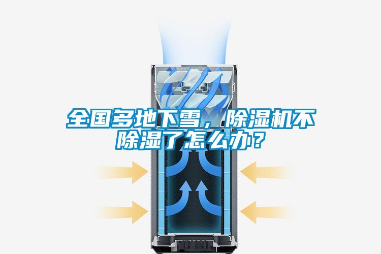 全国多地下雪,除湿机不除湿了怎么办?