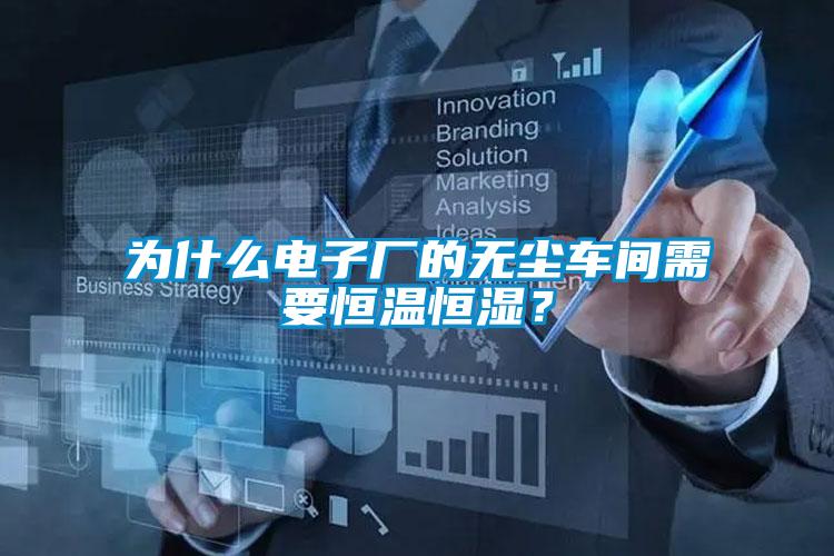 为什么电子厂的无尘车间需要恒温恒湿?