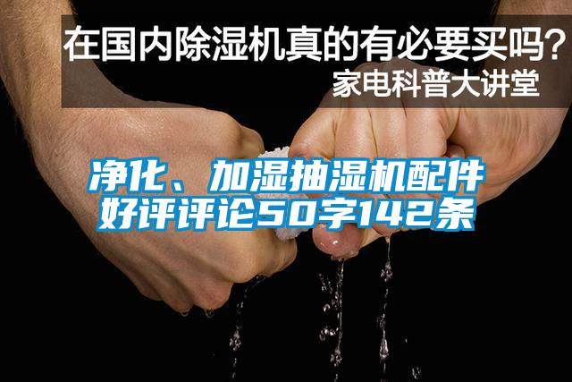 净化、加湿抽湿机配件好评评论50字142条